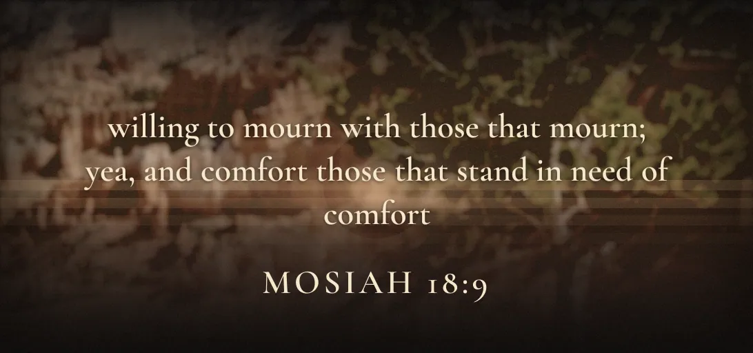 Verse Art widget: “willing to mourn with those that mourn; yea, and comfort those that stand in need of comfort”, Mosiah 18:9